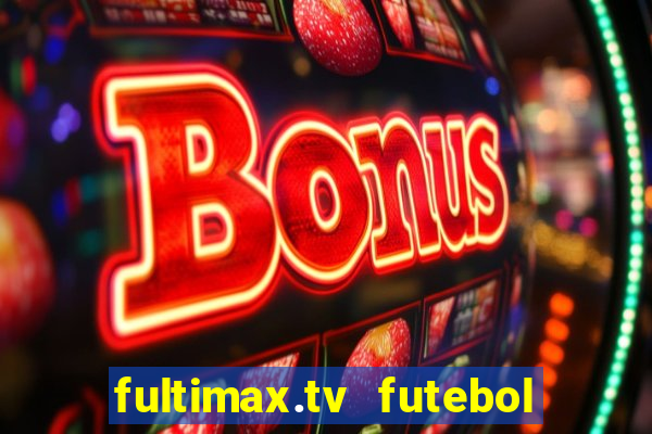 fultimax.tv futebol ao vivo